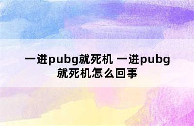 一进pubg就死机 一进pubg就死机怎么回事